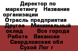 Директор по маркетингу › Название организации ­ Michael Page › Отрасль предприятия ­ Другое › Минимальный оклад ­ 1 - Все города Работа » Вакансии   . Свердловская обл.,Сухой Лог г.